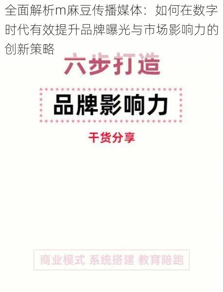 全面解析m麻豆传播媒体：如何在数字时代有效提升品牌曝光与市场影响力的创新策略