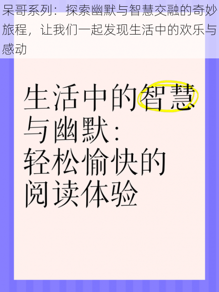 呆哥系列：探索幽默与智慧交融的奇妙旅程，让我们一起发现生活中的欢乐与感动