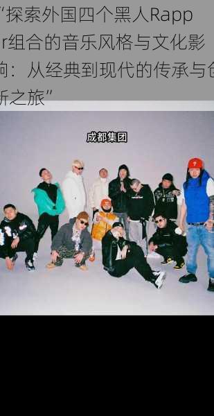 “探索外国四个黑人Rapper组合的音乐风格与文化影响：从经典到现代的传承与创新之旅”