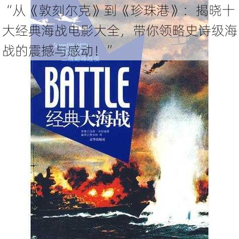 “从《敦刻尔克》到《珍珠港》：揭晓十大经典海战电影大全，带你领略史诗级海战的震撼与感动！”