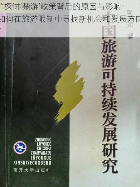 “探讨‘禁游’政策背后的原因与影响：如何在旅游限制中寻找新机会和发展方向”