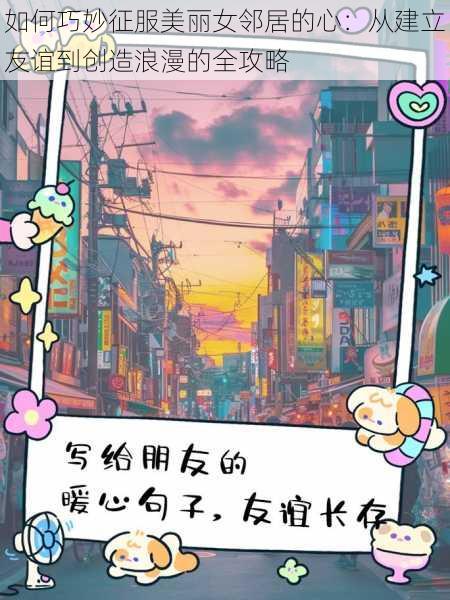 如何巧妙征服美丽女邻居的心：从建立友谊到创造浪漫的全攻略