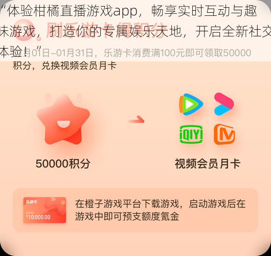 “体验柑橘直播游戏app，畅享实时互动与趣味游戏，打造你的专属娱乐天地，开启全新社交体验！”