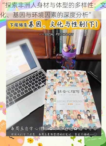 “探索非洲人身材与体型的多样性：文化、基因与环境因素的深度分析”