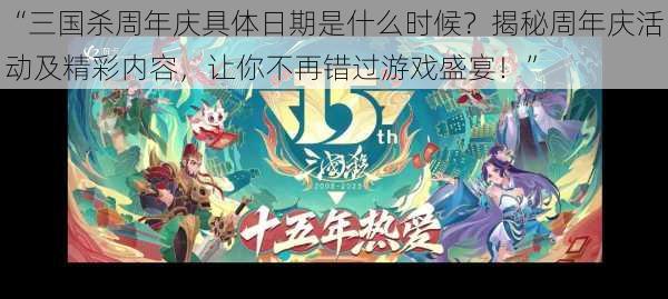 “三国杀周年庆具体日期是什么时候？揭秘周年庆活动及精彩内容，让你不再错过游戏盛宴！”