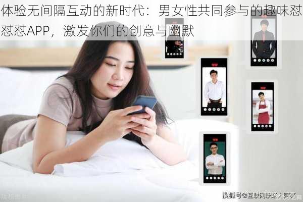 体验无间隔互动的新时代：男女性共同参与的趣味怼怼怼APP，激发你们的创意与幽默