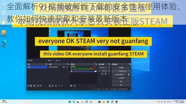 全面解析91视频破解版下载的安全性与使用体验，教你如何快速获取和安装最新版本