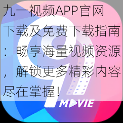 九一视频APP官网下载及免费下载指南：畅享海量视频资源，解锁更多精彩内容尽在掌握！