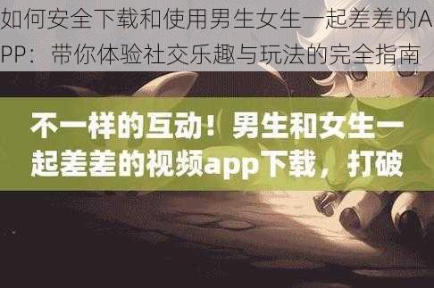 如何安全下载和使用男生女生一起差差的APP：带你体验社交乐趣与玩法的完全指南