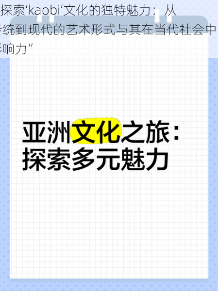 “探索‘kaobi’文化的独特魅力：从传统到现代的艺术形式与其在当代社会中的影响力”