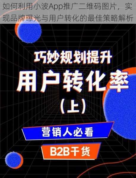 如何利用小波App推广二维码图片，实现品牌曝光与用户转化的最佳策略解析