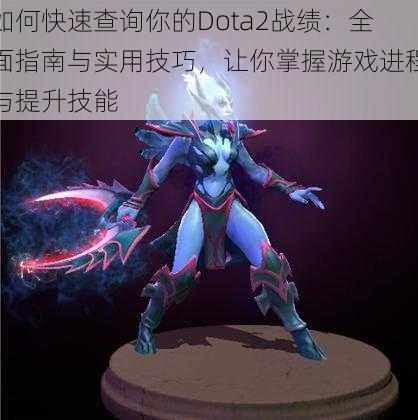 如何快速查询你的Dota2战绩：全面指南与实用技巧，让你掌握游戏进程与提升技能