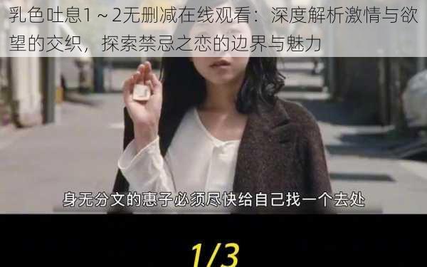 乳色吐息1～2无删减在线观看：深度解析激情与欲望的交织，探索禁忌之恋的边界与魅力