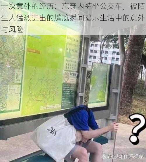 一次意外的经历：忘穿内裤坐公交车，被陌生人猛烈进出的尴尬瞬间揭示生活中的意外与风险