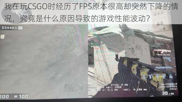 我在玩CSGO时经历了FPS原本很高却突然下降的情况，究竟是什么原因导致的游戏性能波动？