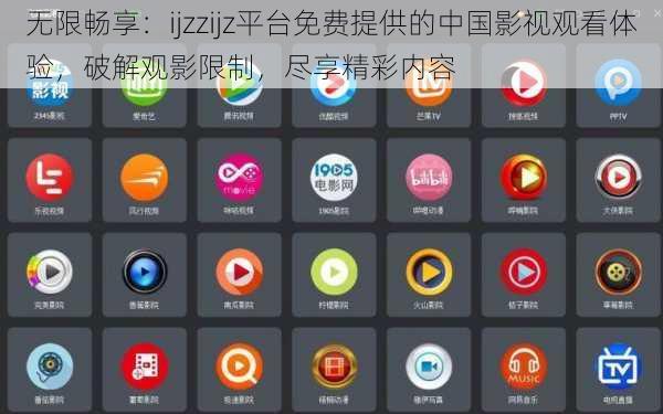 无限畅享：ijzzijz平台免费提供的中国影视观看体验，破解观影限制，尽享精彩内容