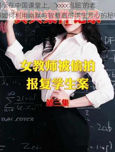 揭示在中国课堂上,‘xxxx泡妞’的老师如何利用幽默与智慧赢得学生芳心的秘密