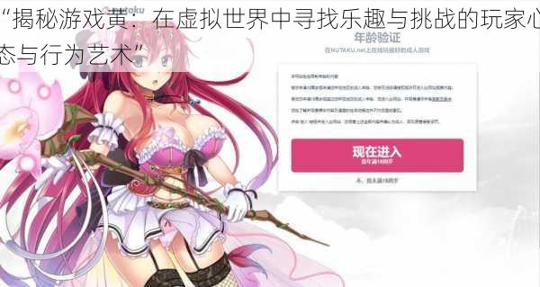 “揭秘游戏黄:在虚拟世界中寻找乐趣与挑战的玩家心态与行为艺术”