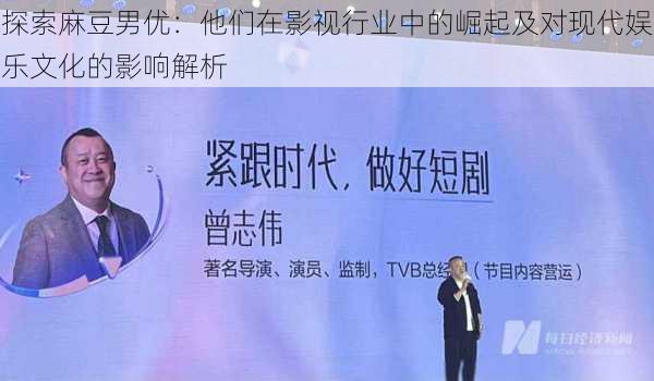 探索麻豆男优:他们在影视行业中的崛起及对现代娱乐文化的影响解析