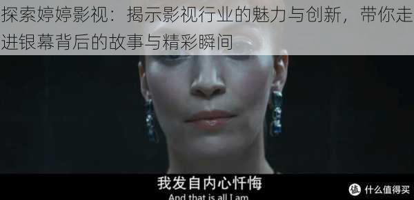 探索婷婷影视:揭示影视行业的魅力与创新,带你走进银幕背后的故事与精彩瞬间