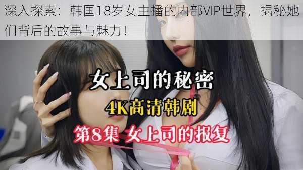 深入探索:韩国18岁女主播的内部VIP世界,揭秘她们背后的故事与魅力!