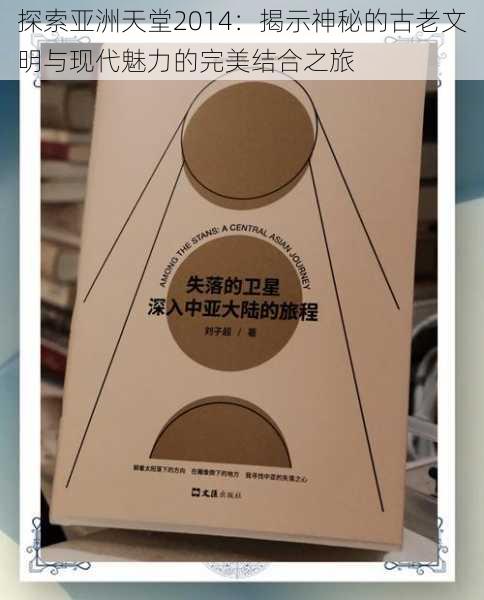 探索亚洲天堂2014:揭示神秘的古老文明与现代魅力的完美结合之旅