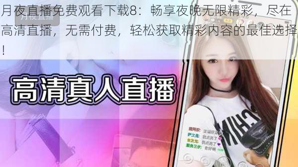 月夜直播免费观看下载8:畅享夜晚无限精彩,尽在高清直播,无需付费,轻松获取精彩内容的最佳选择!