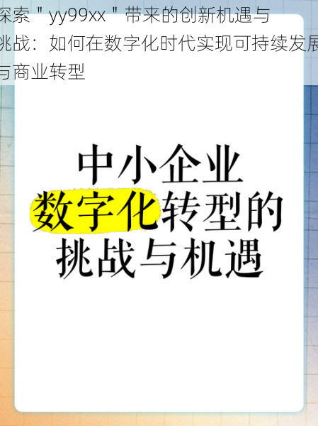 探索"yy99xx"带来的创新机遇与挑战:如何在数字化时代实现可持续发展与商业转型