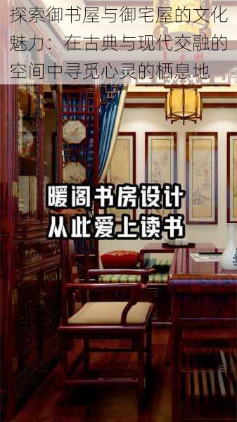 探索御书屋与御宅屋的文化魅力:在古典与现代交融的空间中寻觅心灵的栖息地