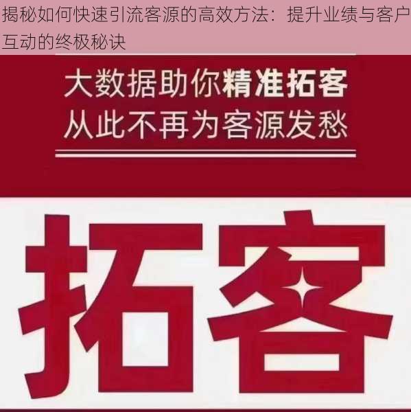 揭秘如何快速引流客源的高效方法:提升业绩与客户互动的终极秘诀