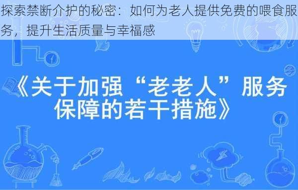 探索禁断介护的秘密:如何为老人提供免费的喂食服务,提升生活质量与幸福感