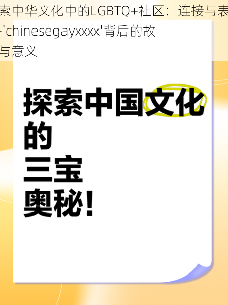 探索中华文化中的LGBTQ+社区：连接与表达——'chinesegayxxxx'背后的故事与意义