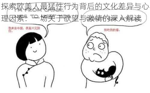 探索欧美人最猛性行为背后的文化差异与心理因素:一场关于欲望与激情的深入解读