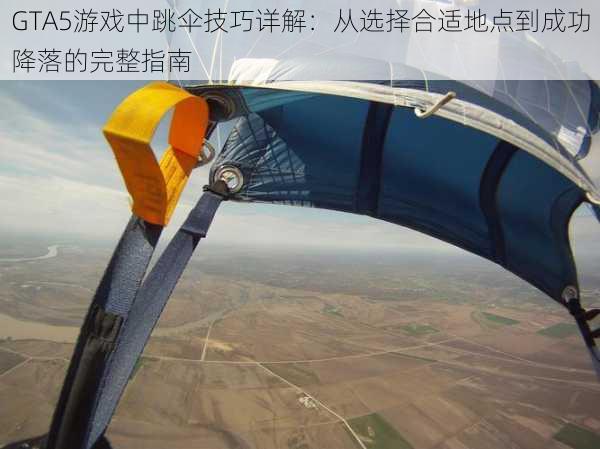 GTA5游戏中跳伞技巧详解:从选择合适地点到成功降落的完整指南