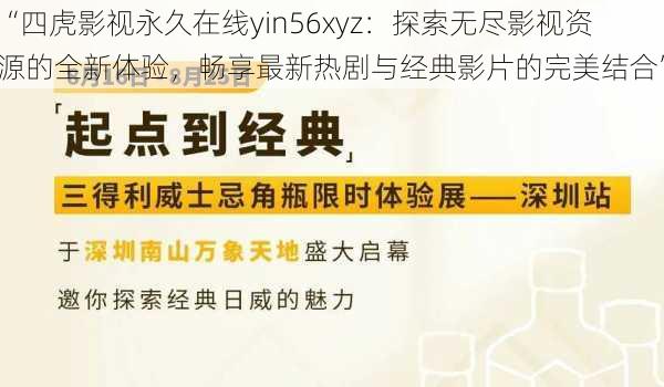 “四虎影视永久在线yin56xyz：探索无尽影视资源的全新体验，畅享最新热剧与经典影片的完美结合”