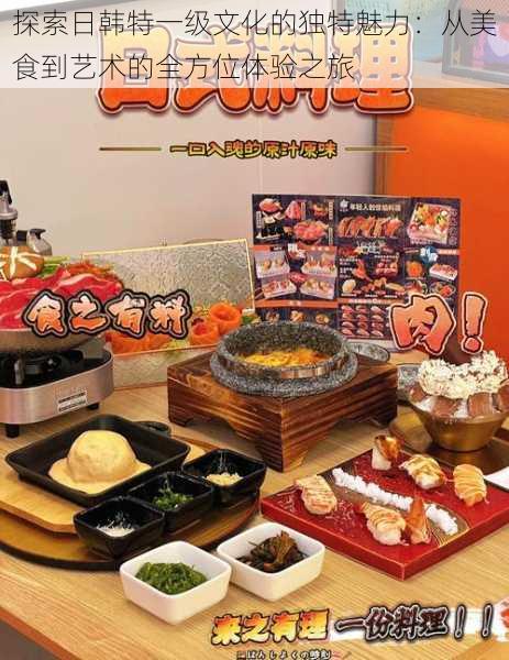 探索日韩特一级文化的独特魅力:从美食到艺术的全方位体验之旅