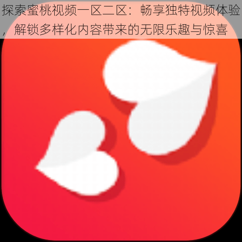 探索蜜桃视频一区二区：畅享独特视频体验，解锁多样化内容带来的无限乐趣与惊喜