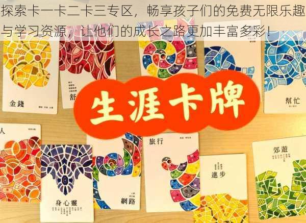 探索卡一卡二卡三专区,畅享孩子们的免费无限乐趣与学习资源,让他们的成长之路更加丰富多彩!