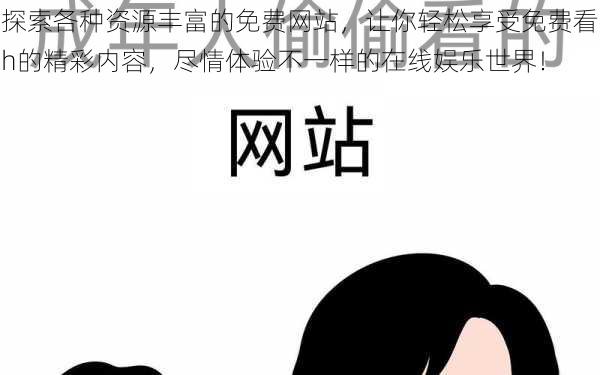 探索各种资源丰富的免费网站，让你轻松享受免费看h的精彩内容，尽情体验不一样的在线娱乐世界！