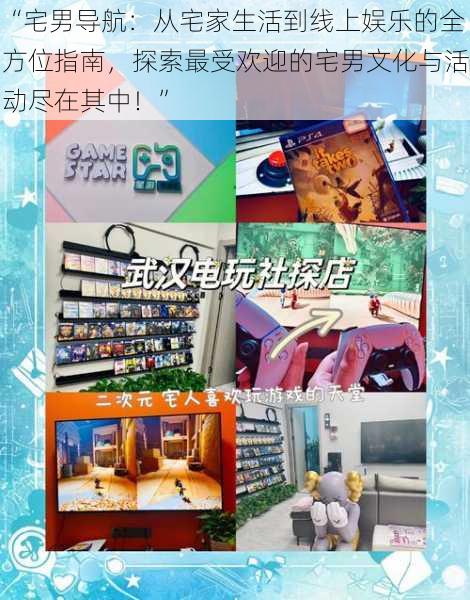 “宅男导航:从宅家生活到线上娱乐的全方位指南,探索最受欢迎的宅男文化与活动尽在其中!”