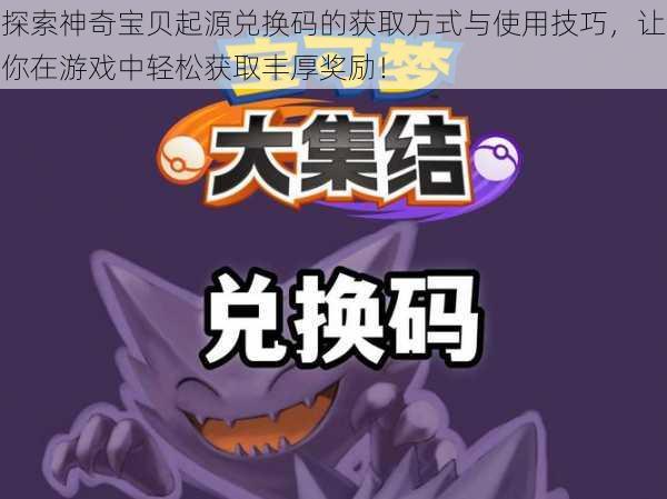 探索神奇宝贝起源兑换码的获取方式与使用技巧，让你在游戏中轻松获取丰厚奖励！