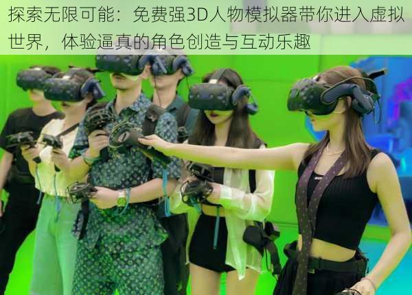 探索无限可能:免费强3D人物模拟器带你进入虚拟世界,体验逼真的角色创造与互动乐趣