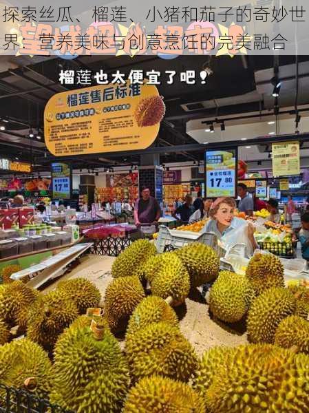 探索丝瓜、榴莲、小猪和茄子的奇妙世界：营养美味与创意烹饪的完美融合