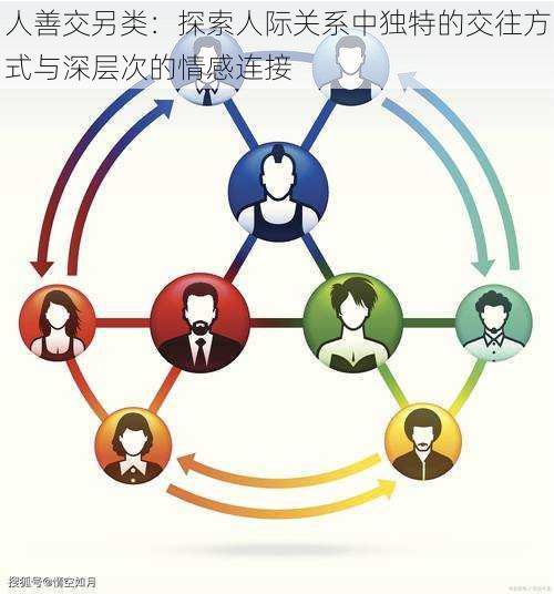 人善交另类:探索人际关系中独特的交往方式与深层次的情感连接