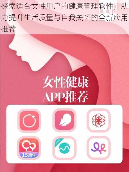 探索适合女性用户的健康管理软件,助力提升生活质量与自我关怀的全新应用推荐