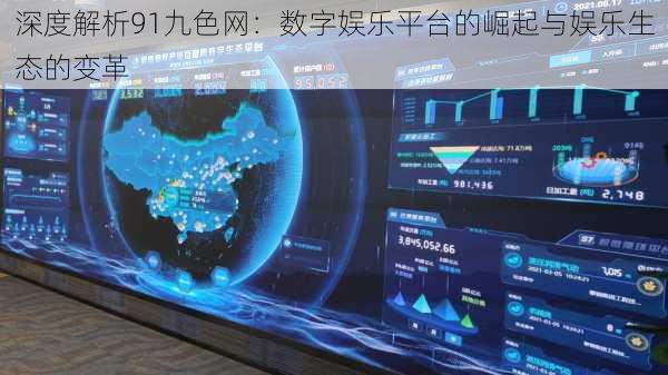 深度解析91九色网:数字娱乐平台的崛起与娱乐生态的变革