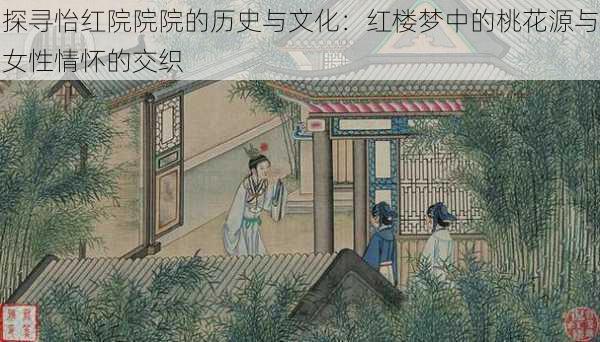 探寻怡红院院院的历史与文化:红楼梦中的桃花源与女性情怀的交织