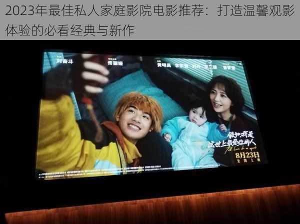2023年最佳私人家庭影院电影推荐:打造温馨观影体验的必看经典与新作
