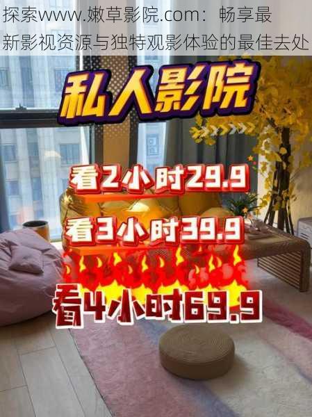 探索www.嫩草影院.com：畅享最新影视资源与独特观影体验的最佳去处