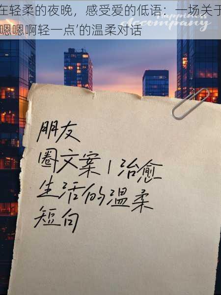 在轻柔的夜晚,感受爱的低语:一场关于‘嗯嗯啊轻一点’的温柔对话